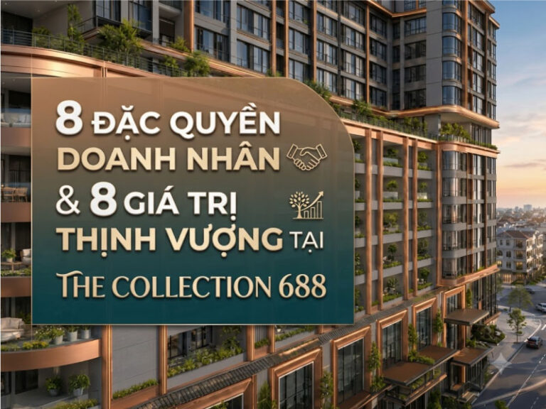 8 Đặc Quyền Doanh Nhân & 8 Giá Trị Thịnh Vượng Tại The Collection 688